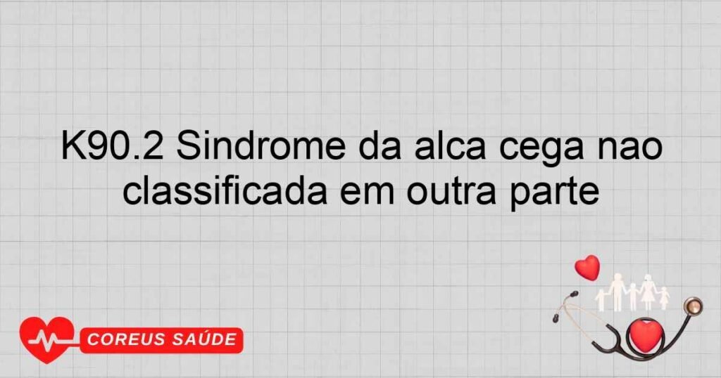 K90.2 Síndrome da alça cega não classificada em outra parte K90.2 Síndrome da alça cega não classificada em outra parte