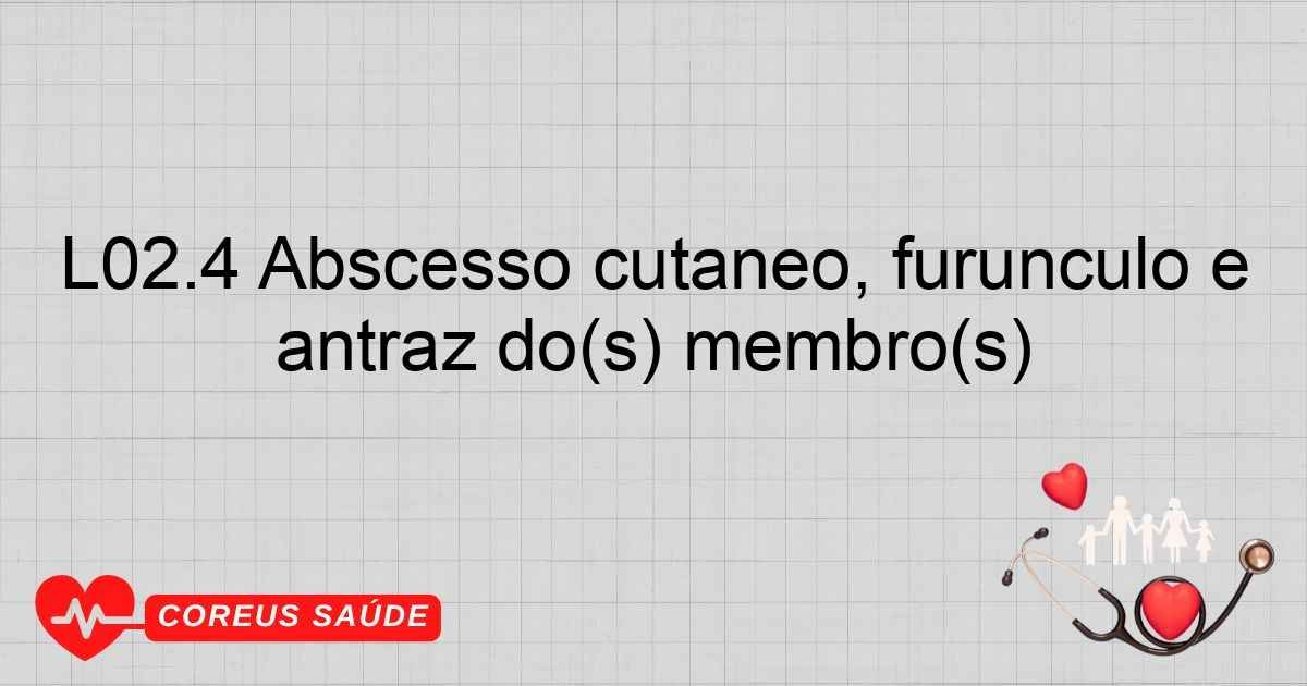 L02.4 Abscesso Cutâneo, Furúnculo E Antraz Do(s) Membro(s)