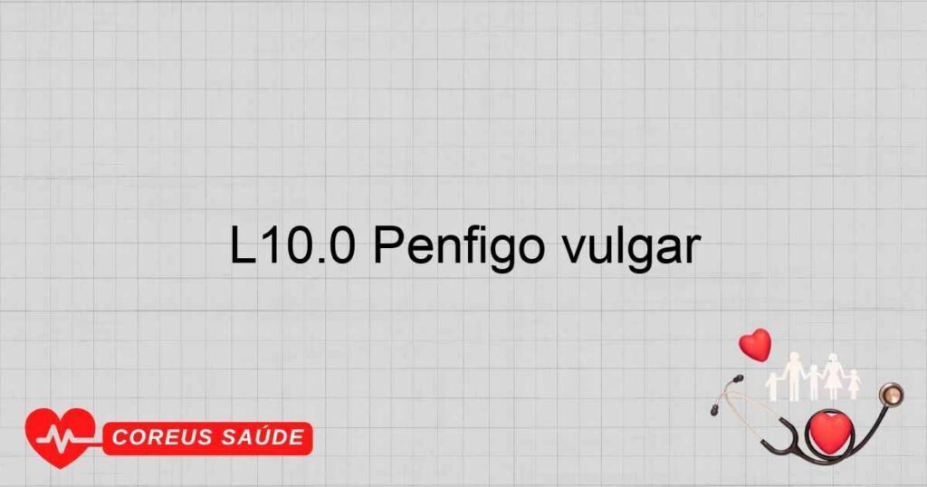 L10.0 Pênfigo vulgar