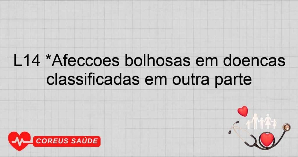 L14 *Afecções bolhosas em doenças classificadas em outra parte