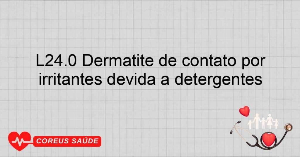 L24.0 Dermatite de contato por irritantes devida a detergentes