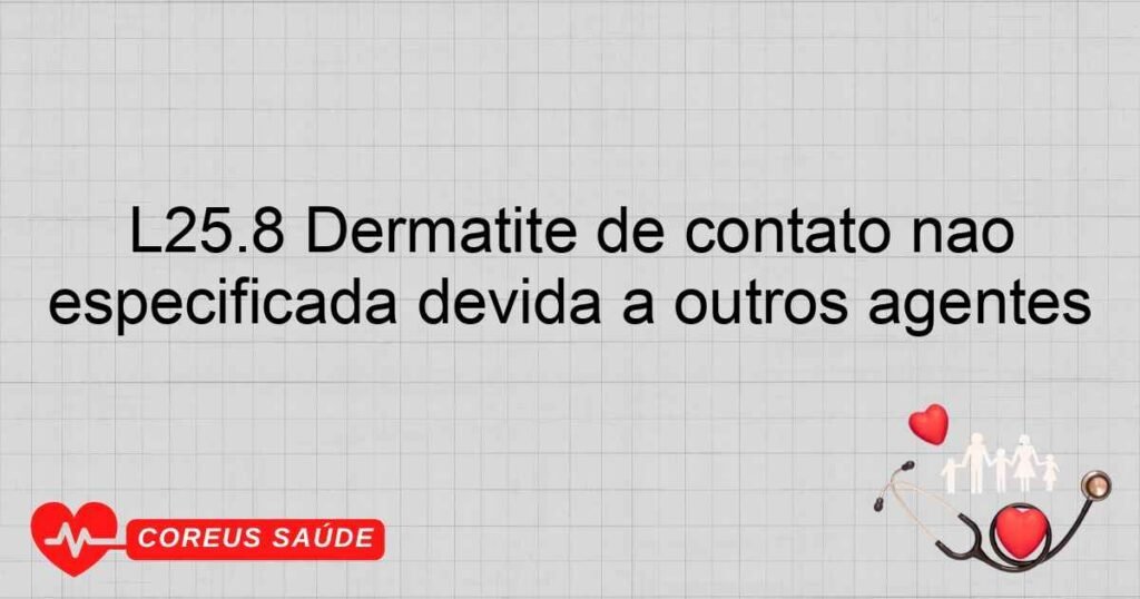 L25.8 Dermatite de contato não especificada devida a outros agentes