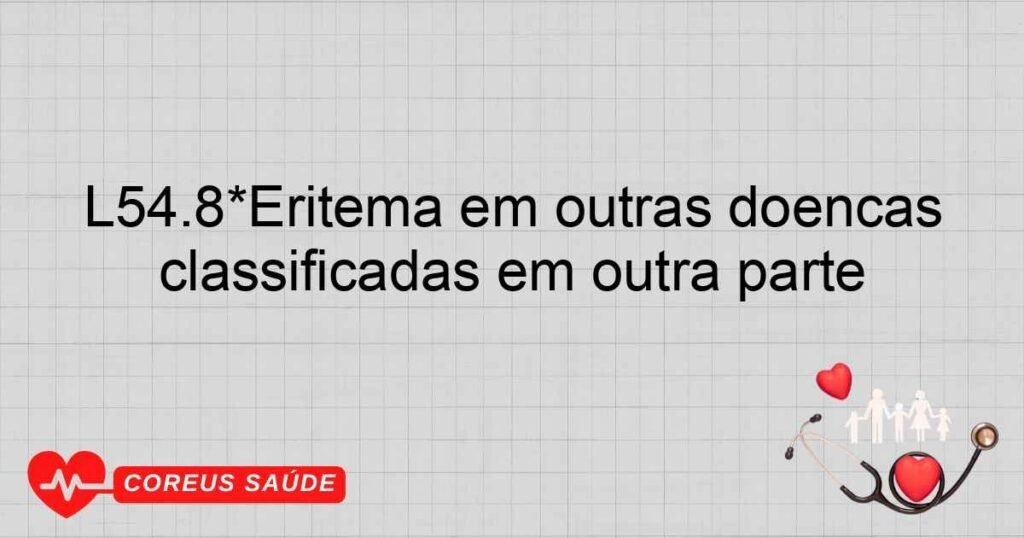 L54.8*Eritema em outras doenças classificadas em outra parte