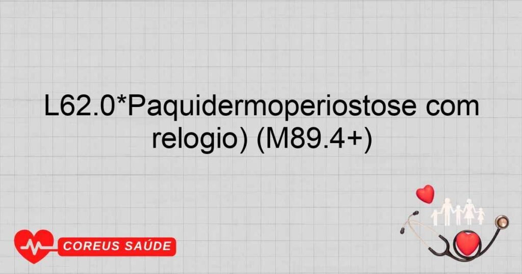 L62.0*Paquidermoperiostose com unhas hipocráticas (em vidro de relógio) (M89.4+) L62.0*Paquidermoperiostose com unhas hipocráticas (em vidro de relógio) (M89.4+)