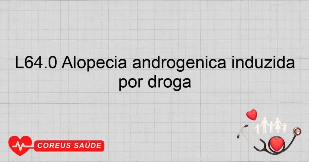 L64.0 Alopécia androgênica induzida por droga