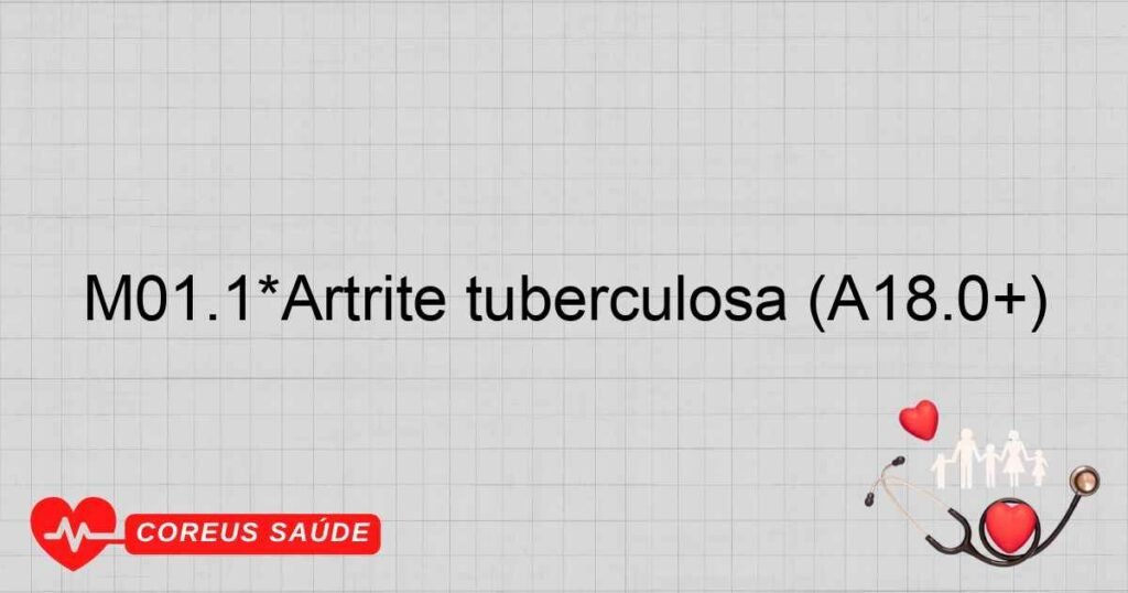 M01.1*Artrite tuberculosa (A18.0+) M01.1*Artrite tuberculosa (A18.0+)