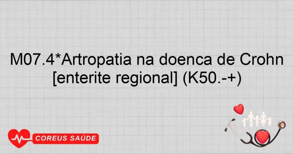 M07.4*Artropatia na doença de Crohn [enterite regional] (K50.­+)