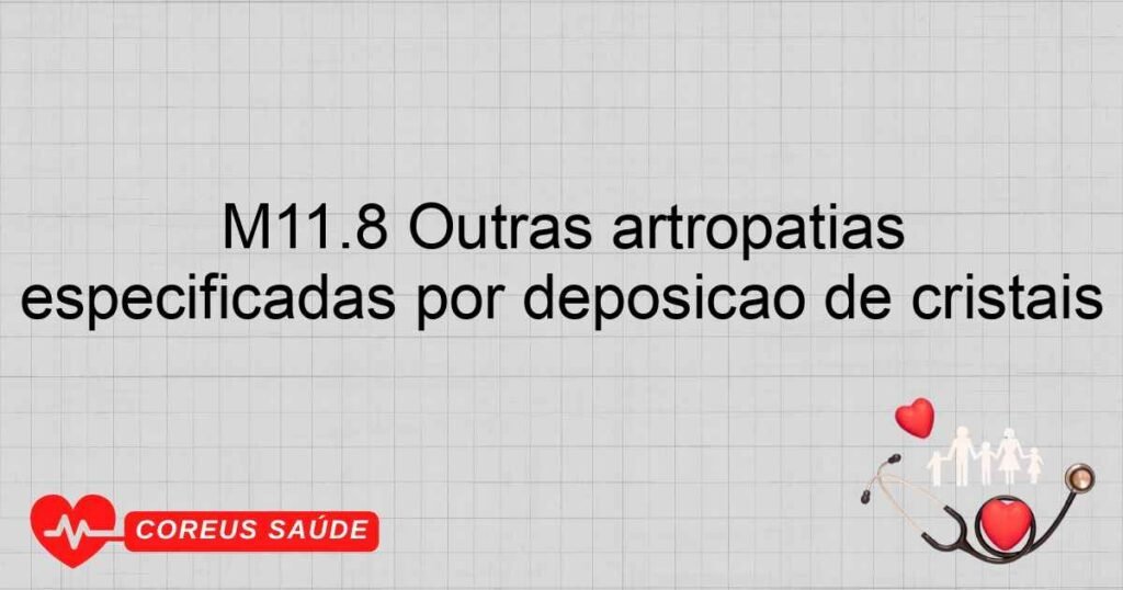 M11.8 Outras artropatias especificadas por deposição de cristais