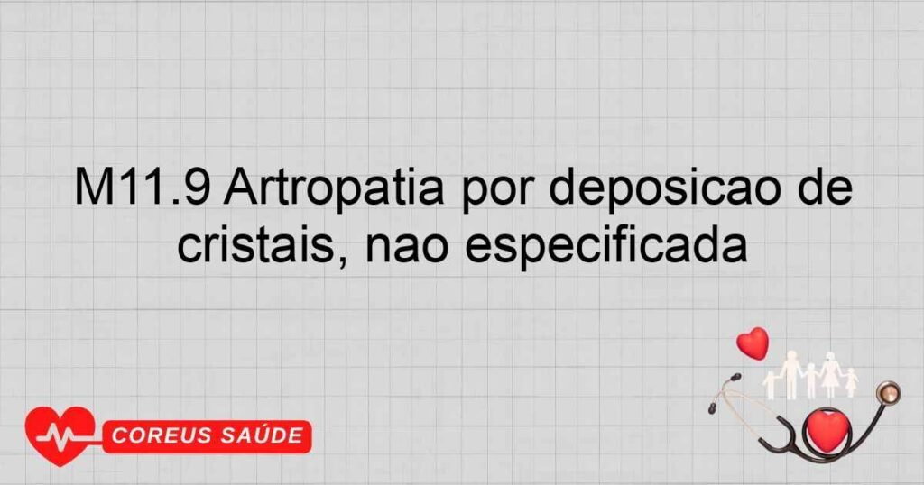 M11.9 Artropatia por deposição de cristais, não especificada