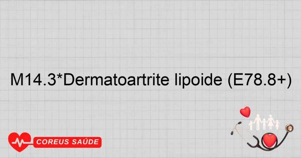 M14.3*Dermatoartrite lipóide (E78.8+) M14.3*Dermatoartrite lipóide (E78.8+)