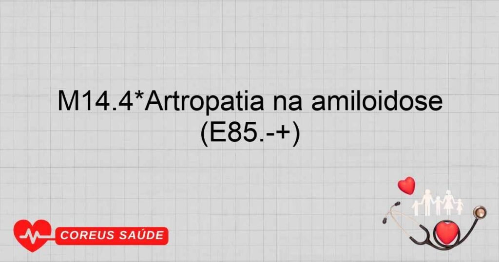M14.4*Artropatia na amiloidose (E85.+) M14.4*Artropatia na amiloidose (E85.+)