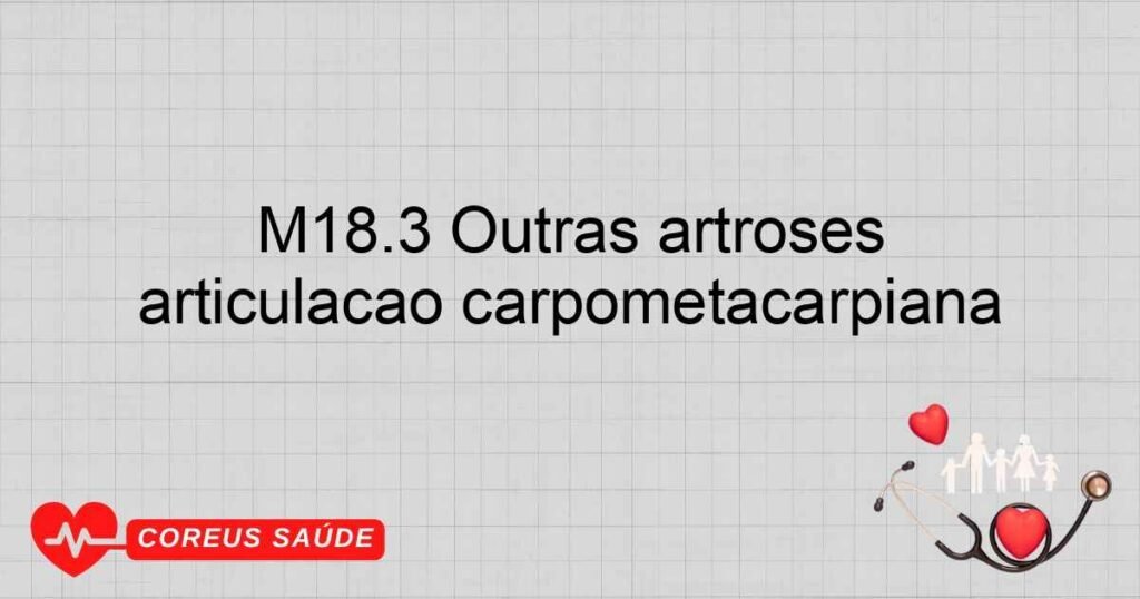 M18.3 Outras artroses póstraumáticas da primeira articulação carpometacarpiana M18.3 Outras artroses póstraumáticas da primeira articulação carpometacarpiana