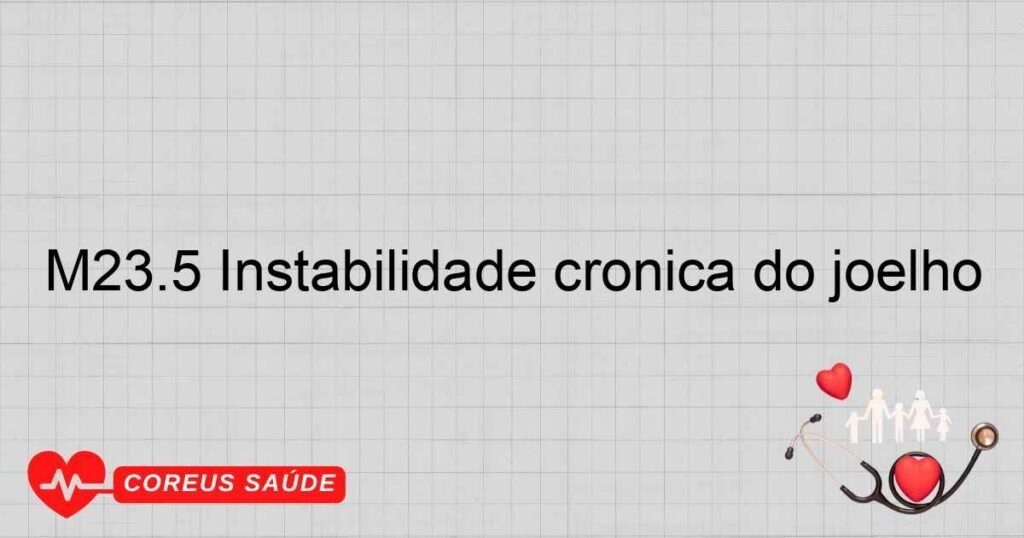 M23.5 Instabilidade crônica do joelho