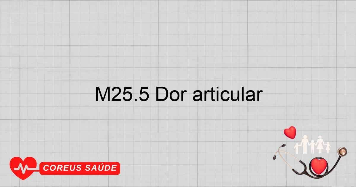 M25.5 Dor Articular: Causas E Tratamentos Eficazes