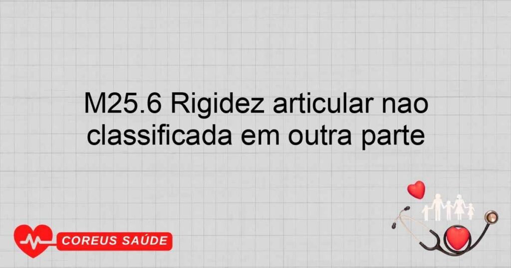 M25.6 Rigidez articular não classificada em outra parte