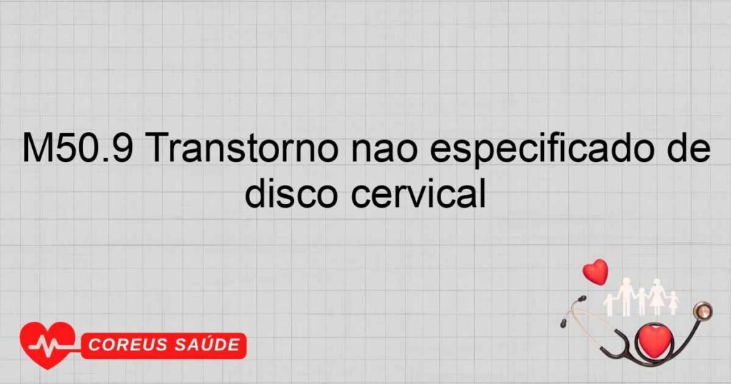 M50.9 Transtorno não especificado de disco cervical