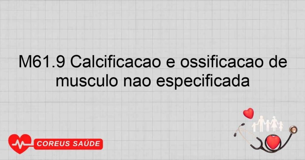 M61.9 Calcificação e ossificação de músculo não especificada