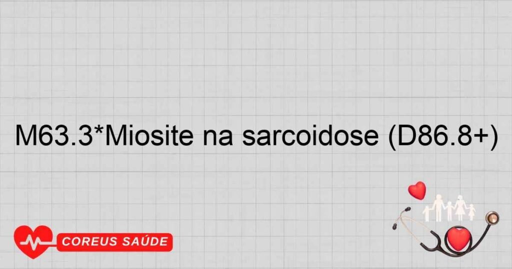 M63.3*Miosite na sarcoidose (D86.8+)