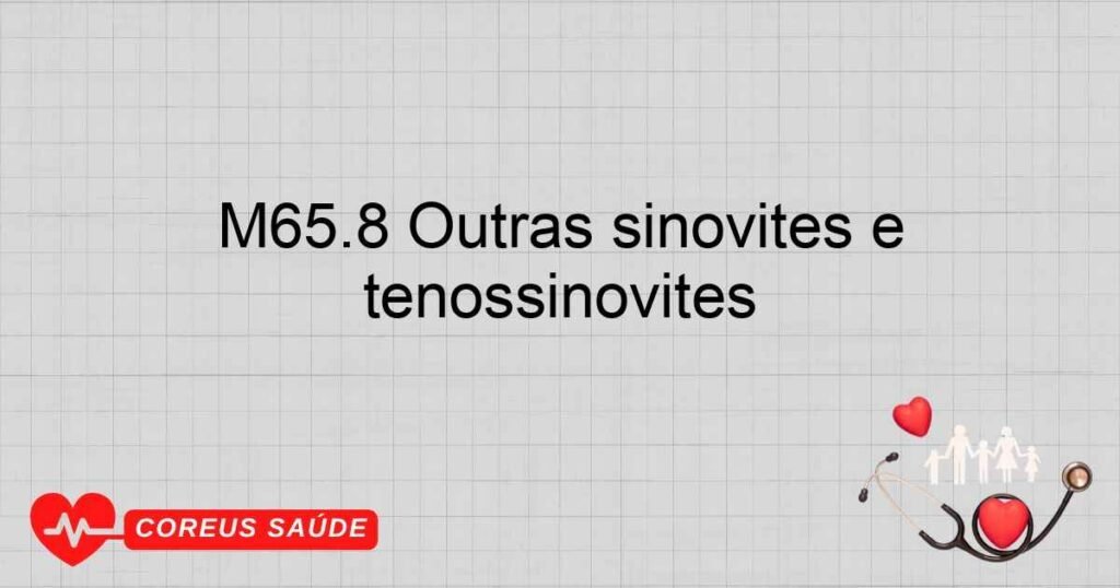 M65.8 Outras sinovites e tenossinovites M65.8 Outras sinovites e tenossinovites