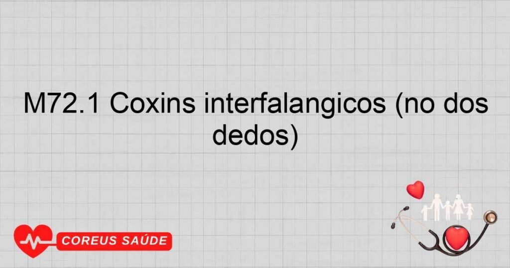M72.1 Coxins interfalângicos (nó dos dedos)