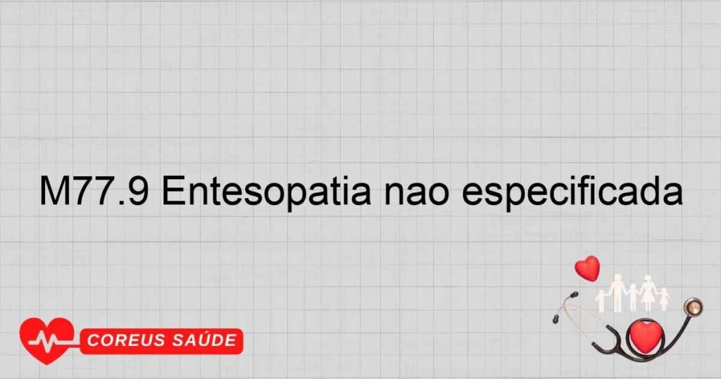 M77.9 Entesopatia não especificada