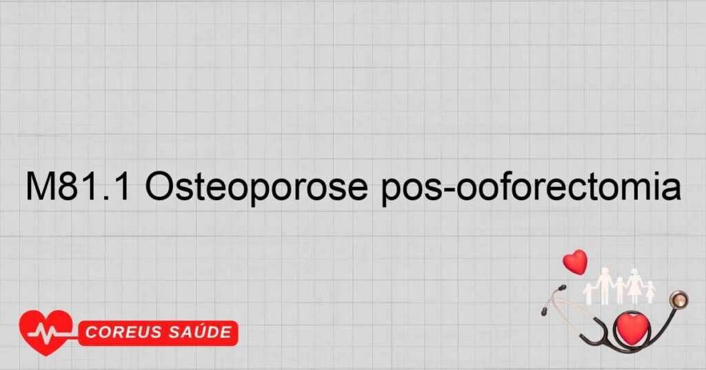 M81.1 Osteoporose pósooforectomia M81.1 Osteoporose pósooforectomia
