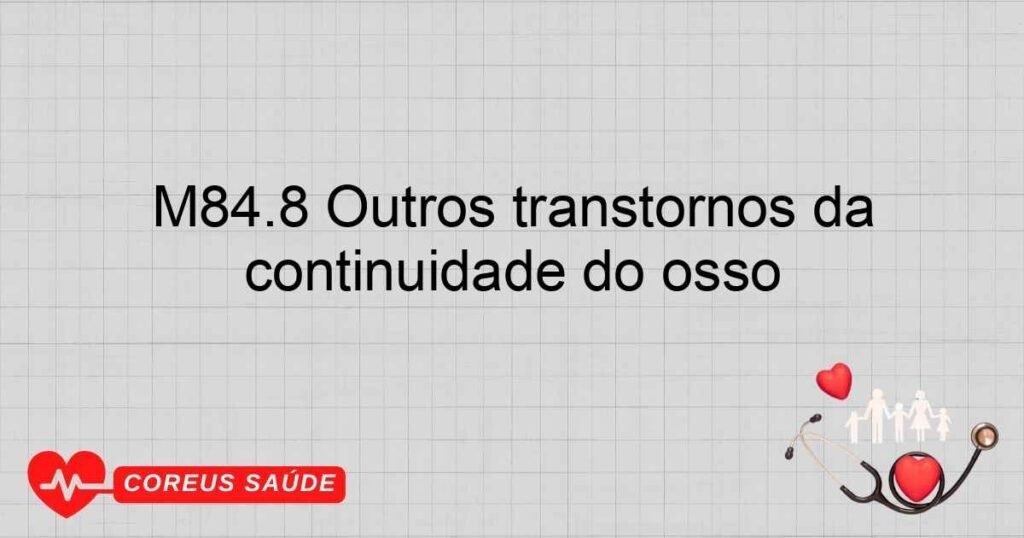 M84.8 Outros transtornos da continuidade do osso