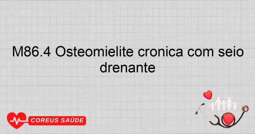 M86.4 Osteomielite crônica com seio drenante M86.4 Osteomielite crônica com seio drenante
