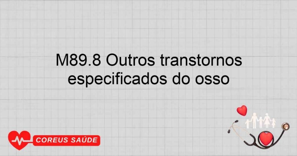 M89.8 Outros transtornos especificados do osso M89.8 Outros transtornos especificados do osso
