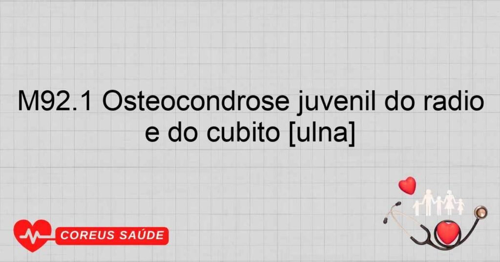 M92.1 Osteocondrose juvenil do rádio e do cúbito [ulna]