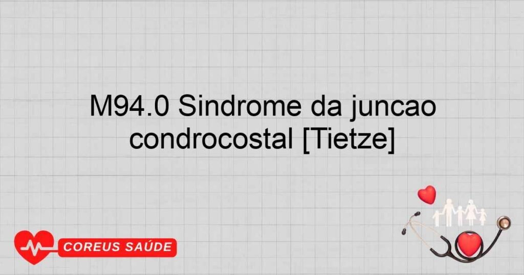 M94.0 Síndrome da junção condrocostal [Tietze]