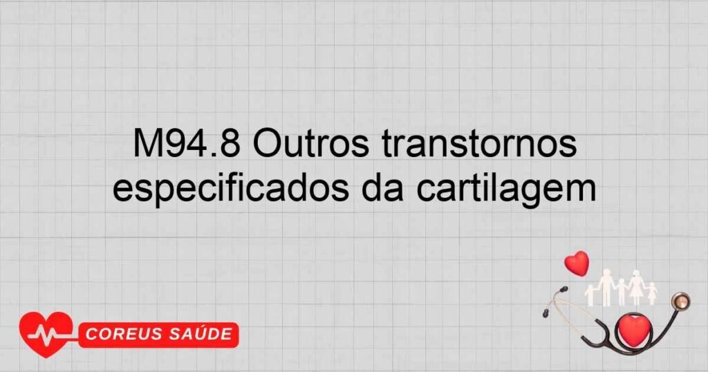 M94.8 Outros transtornos especificados da cartilagem