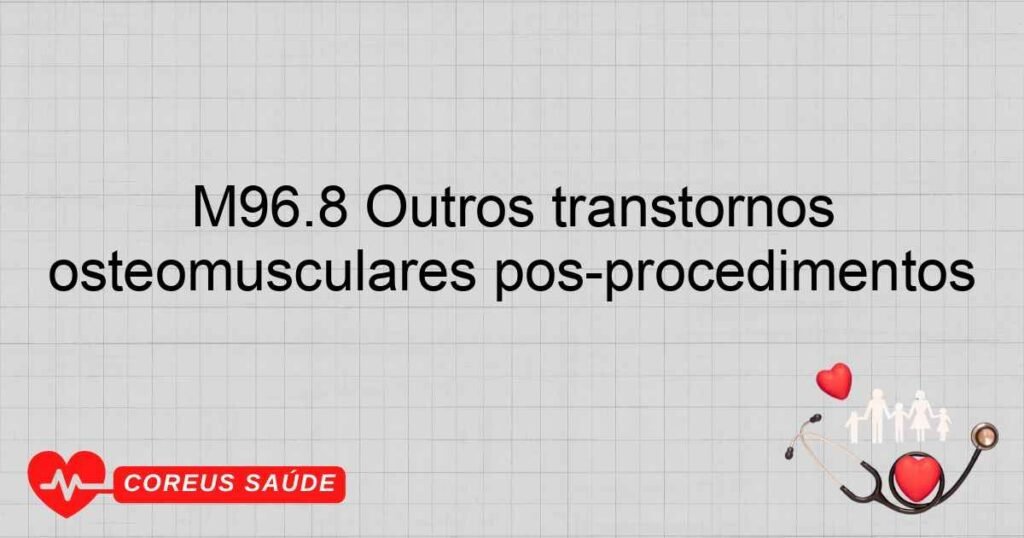 M96.8 Outros transtornos osteomusculares pós­procedimentos
