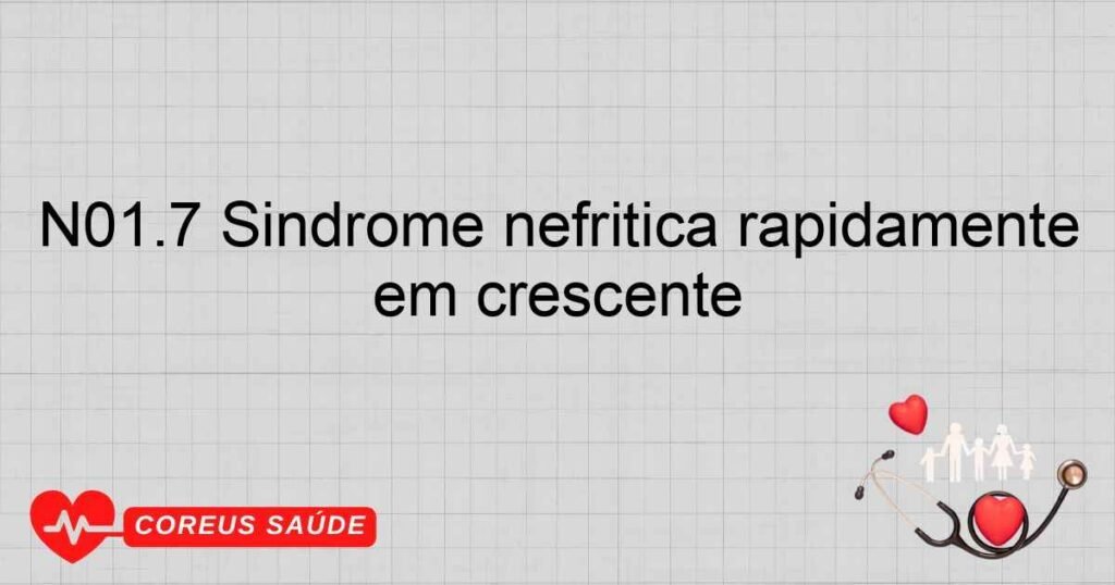 N01.7 Síndrome nefrítica rapidamente progressiva ­ glomerulonefrite difusa em crescente
