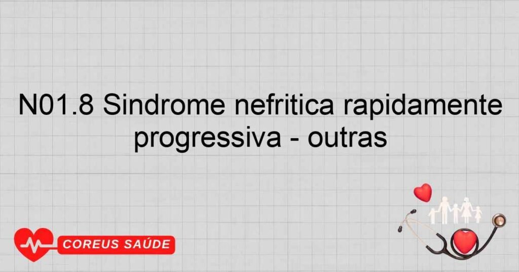 N01.8 Síndrome nefrítica rapidamente progressiva ­ outras