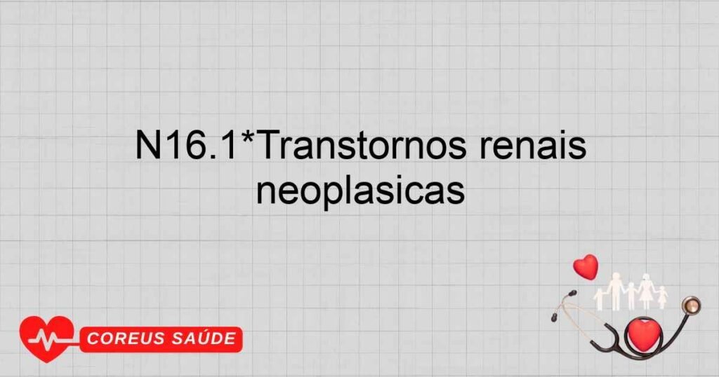 N16.1*Transtornos renais túbulo­intersticiais em doenças neoplásicas