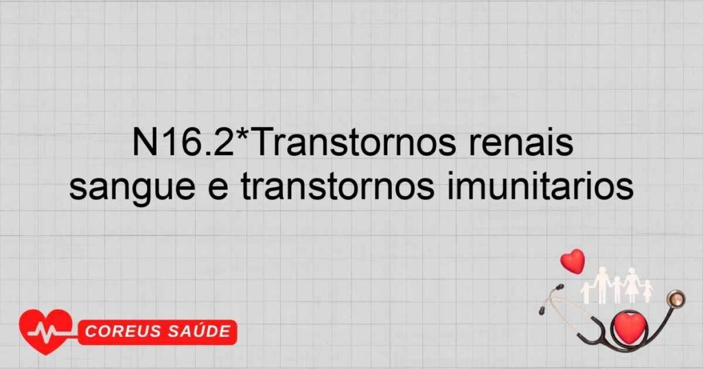 N16.2*Transtornos renais túbulo­intersticiais em doenças do sangue e transtornos imunitários