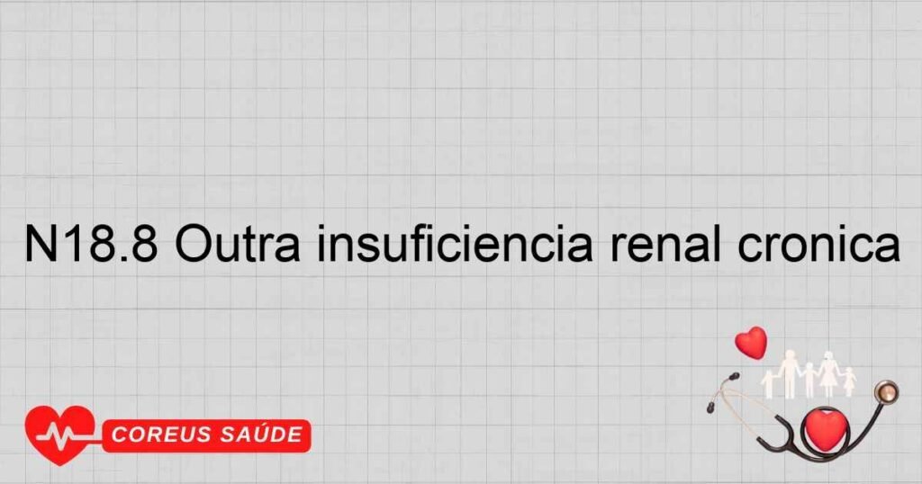 N18.8 Outra insuficiência renal crônica N18.8 Outra insuficiência renal crônica