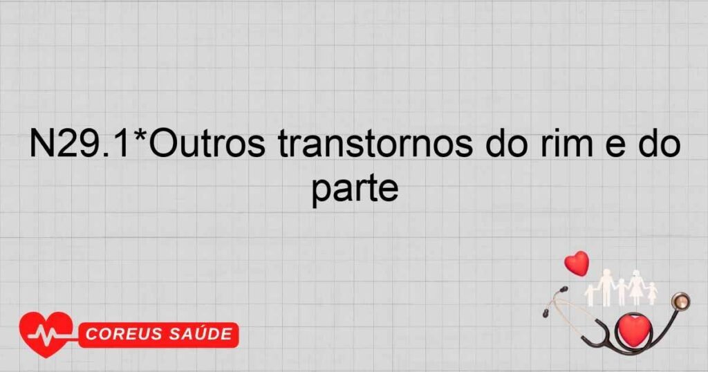 N29.1*Outros transtornos do rim e do ureter em doenças infecciosas e parasitárias classificadas em outra parte N29.1*Outros transtornos do rim e do ureter em doenças infecciosas e parasitárias classificadas em outra parte