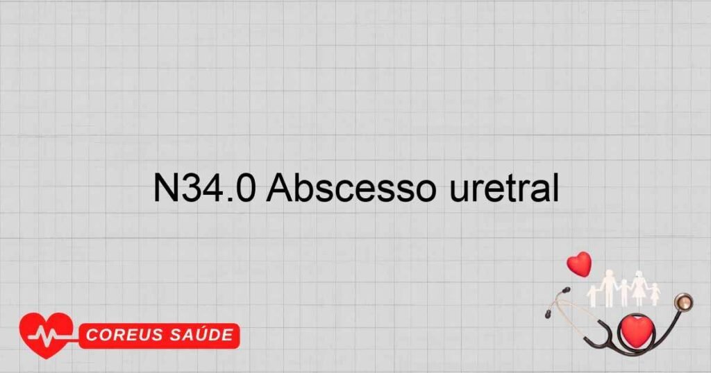 N34.0 Abscesso uretral N34.0 Abscesso uretral