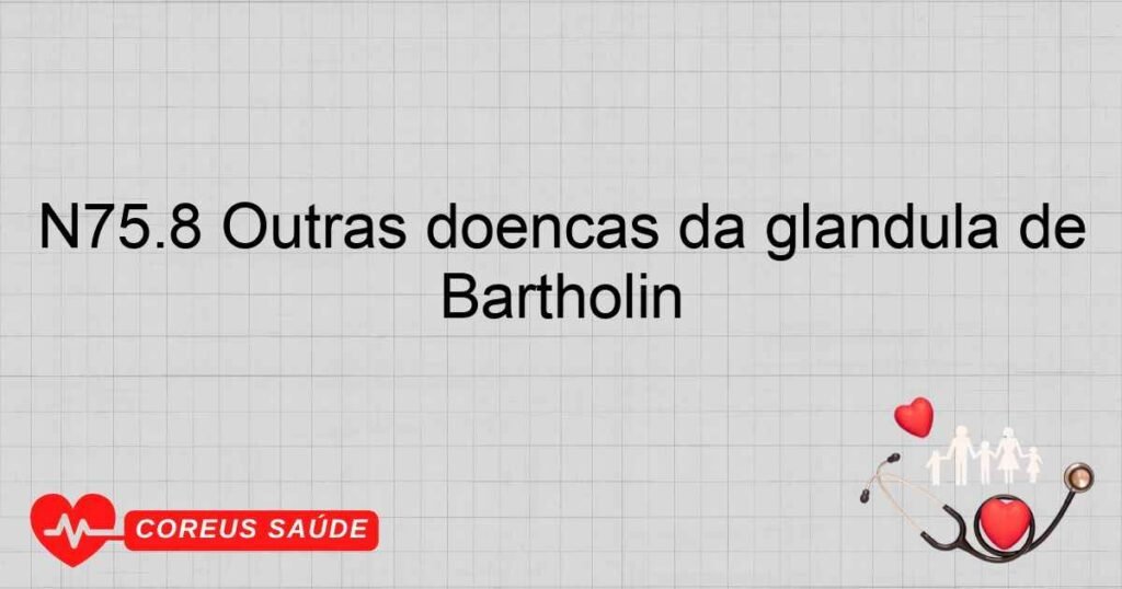 N75.8 Outras doenças da glândula de Bartholin