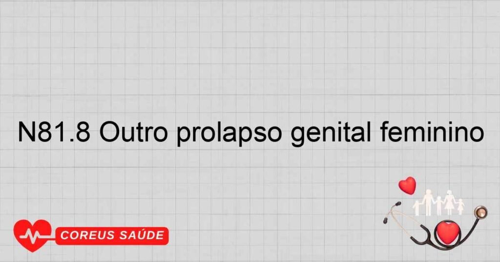 N81.8 Outro prolapso genital feminino N81.8 Outro prolapso genital feminino