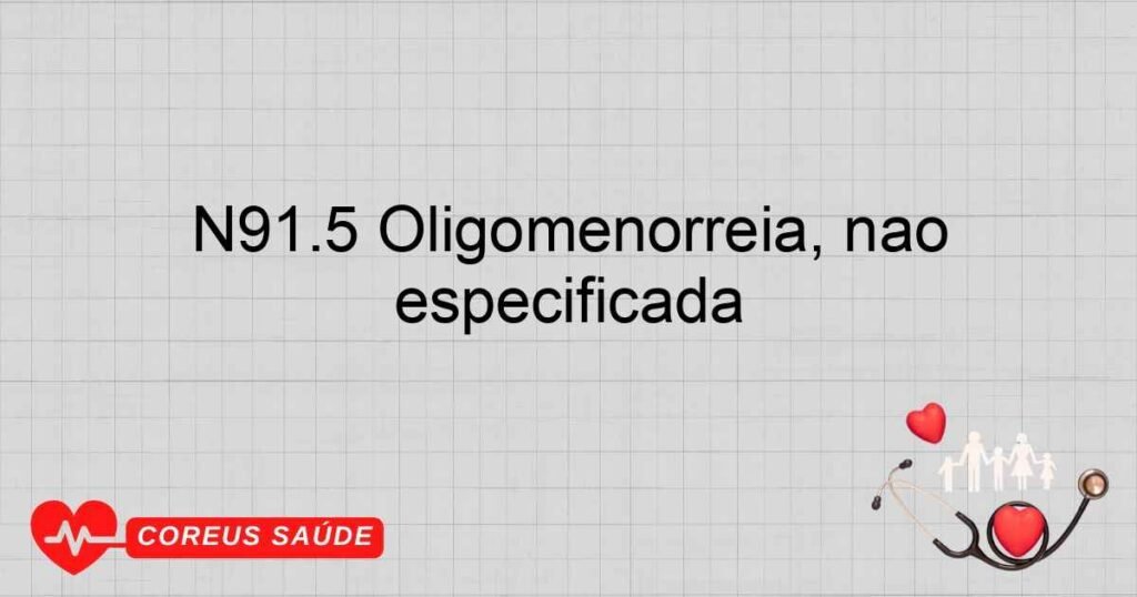 N91.5 Oligomenorréia, não especificada