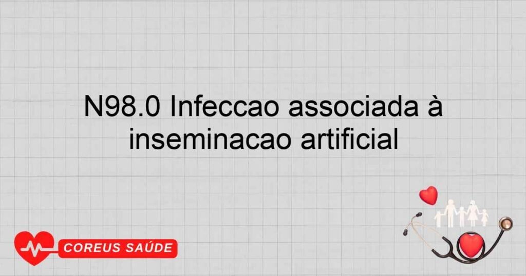N98.0 Infecção associada à inseminação artificial N98.0 Infecção associada à inseminação artificial