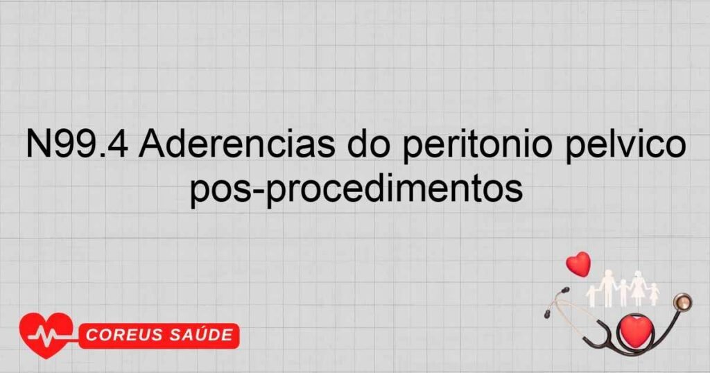 N99.4 Aderências do peritônio pélvico pós­procedimentos