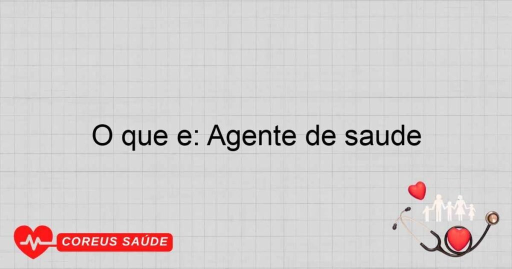 O que é: Agente de saúde