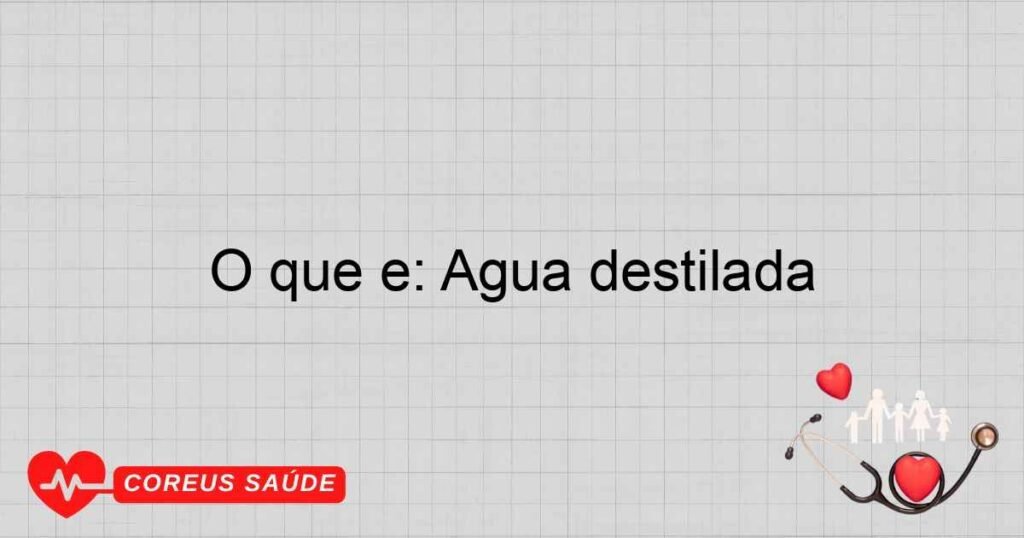 O que é: Água destilada O que é: Água destilada