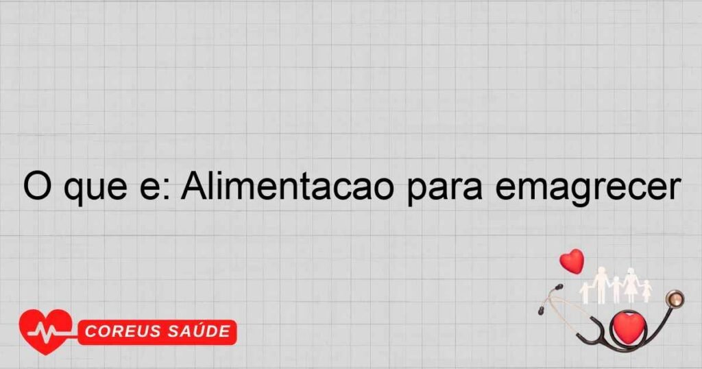 O que é: Alimentação para emagrecer