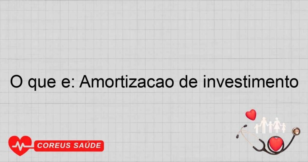 O que é: Amortização de investimento