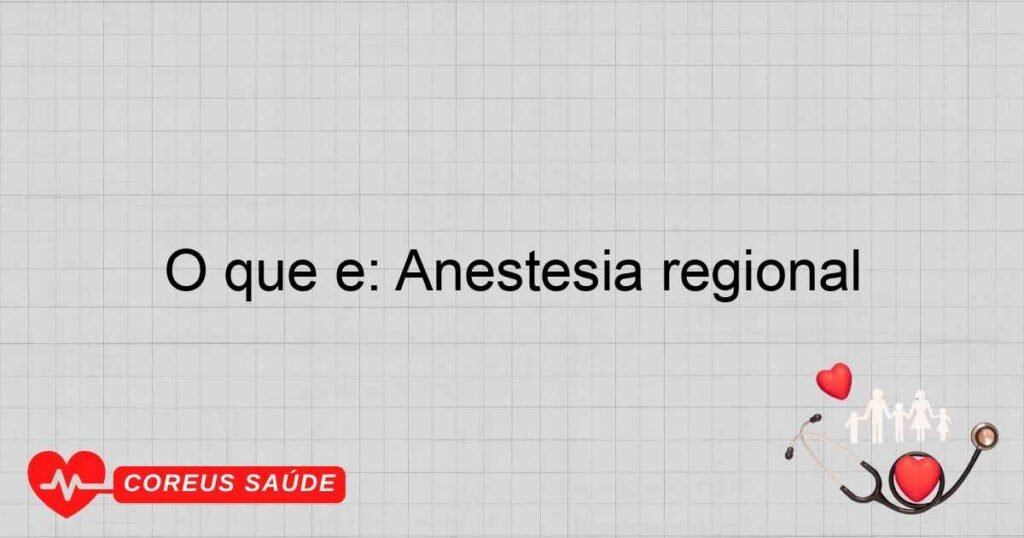 O que é: Anestesia regional O que é: Anestesia regional